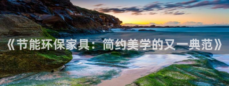 沐鸣2线路5检测：《节能环保家具：简约美学的又一典范》