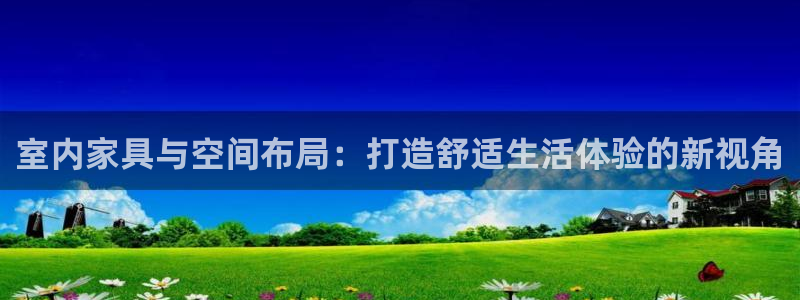 沐鸣2平台黑款：室内家具与空间布局：打造舒适生活体验的新视角