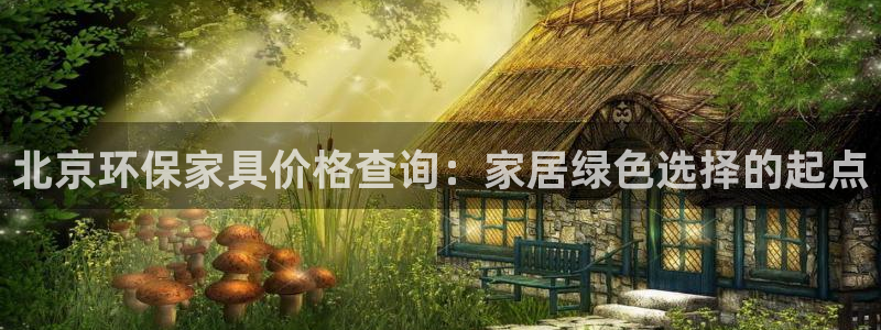 沐鸣2登陆电脑线路测速：北京环保家具价格查询：家居绿色选择的