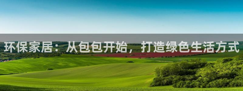 沐鸣2代理注册：环保家居：从包包开始，打造绿色生活方式